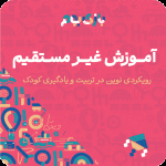 آموزش غیرمستقیم رویکردی نوین در تربیت و یادگیری کودکان